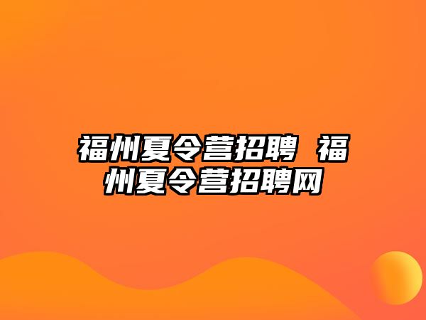 福州夏令營招聘 福州夏令營招聘網(wǎng)