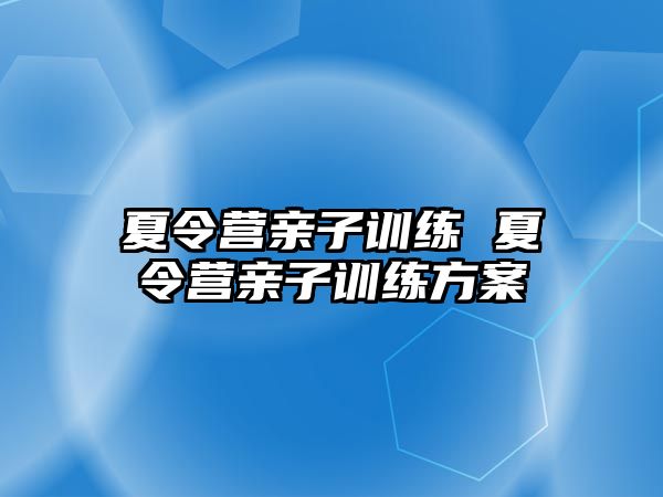 夏令營親子訓練 夏令營親子訓練方案