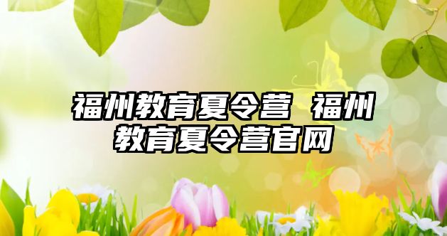 福州教育夏令營 福州教育夏令營官網(wǎng)