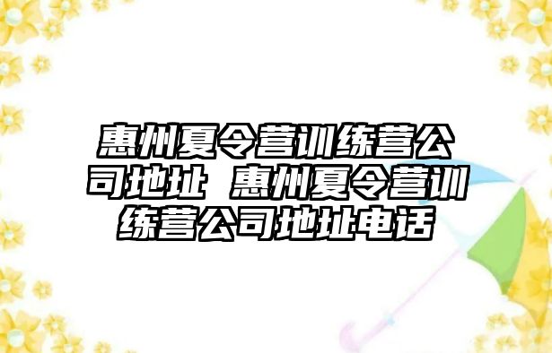 惠州夏令營(yíng)訓(xùn)練營(yíng)公司地址 惠州夏令營(yíng)訓(xùn)練營(yíng)公司地址電話