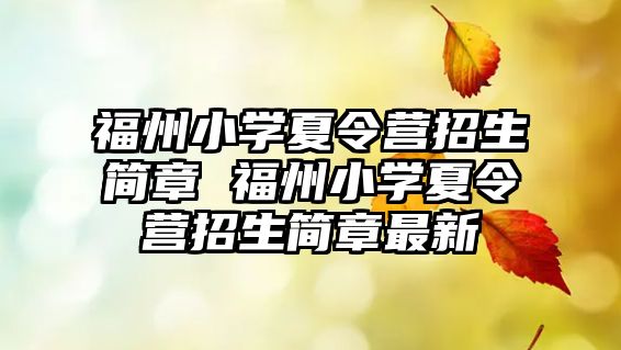 福州小學(xué)夏令營招生簡章 福州小學(xué)夏令營招生簡章最新