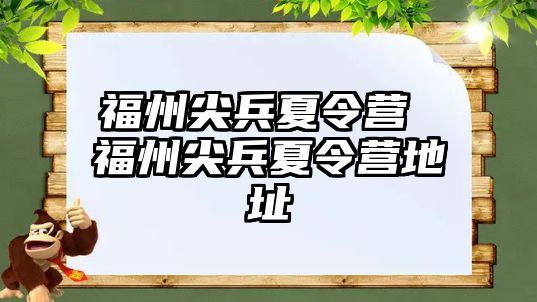 福州尖兵夏令營(yíng) 福州尖兵夏令營(yíng)地址