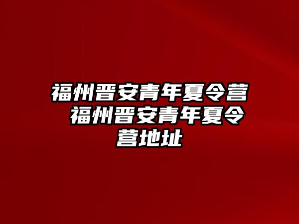 福州晉安青年夏令營 福州晉安青年夏令營地址