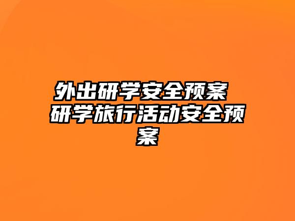 外出研學安全預案 研學旅行活動安全預案