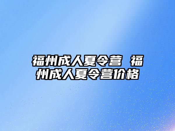 福州成人夏令營 福州成人夏令營價格