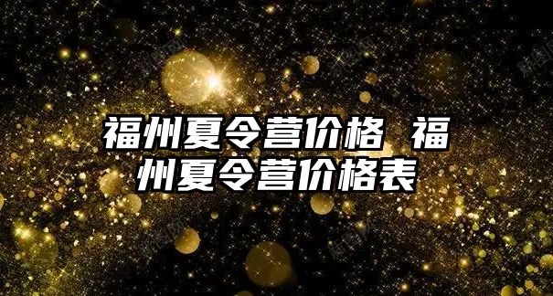 福州夏令營價格 福州夏令營價格表