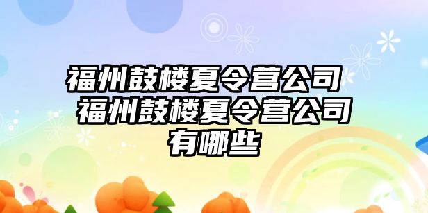 福州鼓樓夏令營公司 福州鼓樓夏令營公司有哪些