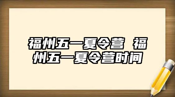 福州五一夏令營 福州五一夏令營時(shí)間