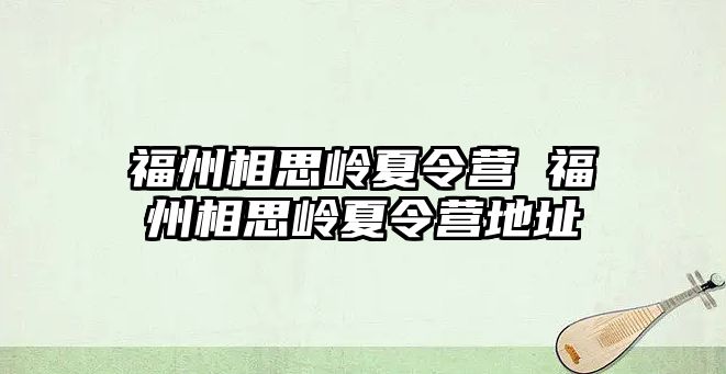 福州相思嶺夏令營 福州相思嶺夏令營地址