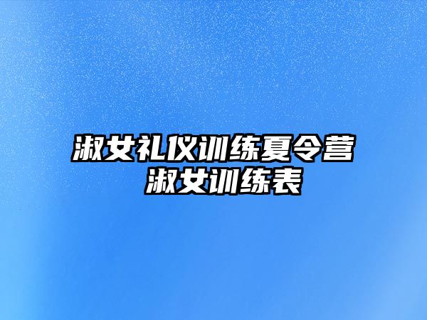 淑女禮儀訓(xùn)練夏令營 淑女訓(xùn)練表