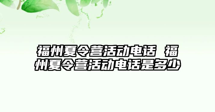 福州夏令營活動電話 福州夏令營活動電話是多少