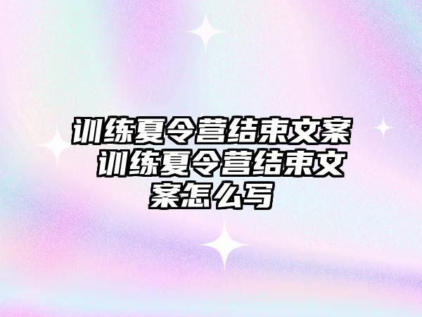 訓練夏令營結(jié)束文案 訓練夏令營結(jié)束文案怎么寫