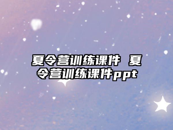 夏令營訓練課件 夏令營訓練課件ppt