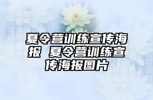 夏令營訓(xùn)練宣傳海報(bào) 夏令營訓(xùn)練宣傳海報(bào)圖片