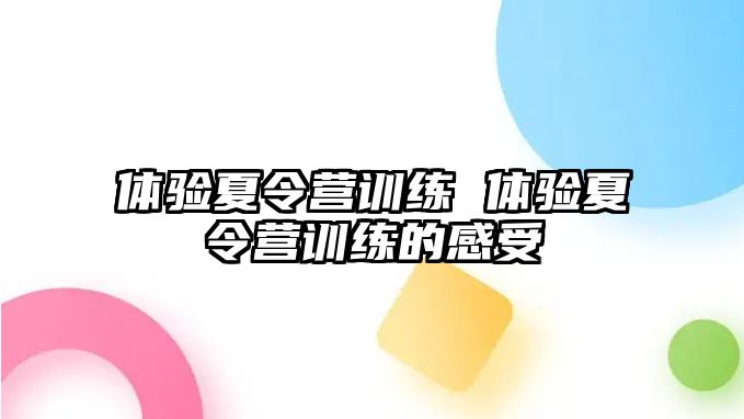 體驗(yàn)夏令營訓(xùn)練 體驗(yàn)夏令營訓(xùn)練的感受