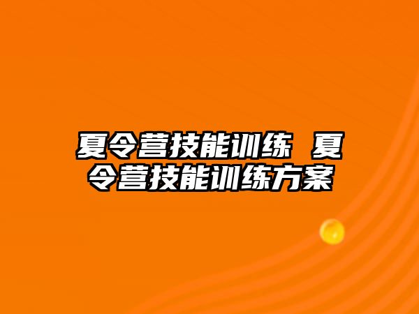 夏令營技能訓(xùn)練 夏令營技能訓(xùn)練方案