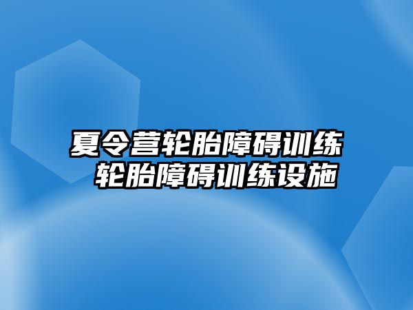 夏令營輪胎障礙訓(xùn)練 輪胎障礙訓(xùn)練設(shè)施