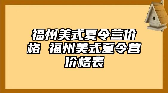 福州美式夏令營(yíng)價(jià)格 福州美式夏令營(yíng)價(jià)格表