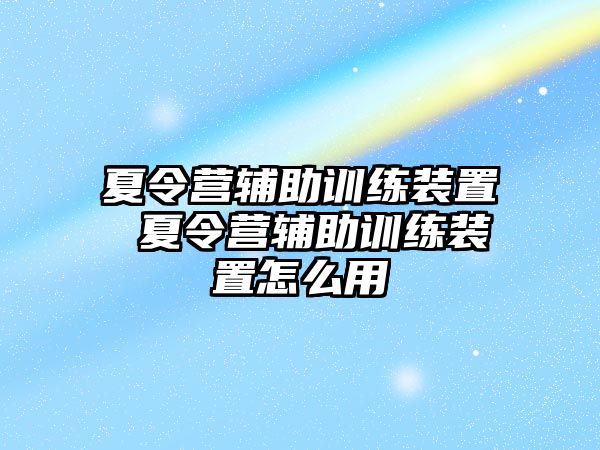 夏令營輔助訓(xùn)練裝置 夏令營輔助訓(xùn)練裝置怎么用