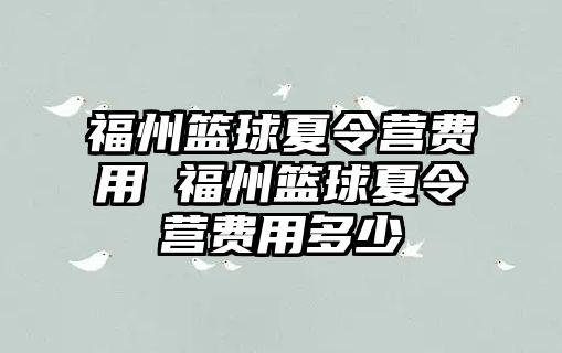 福州籃球夏令營費用 福州籃球夏令營費用多少