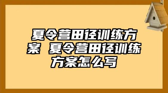 夏令營田徑訓(xùn)練方案 夏令營田徑訓(xùn)練方案怎么寫