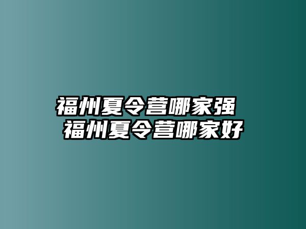 福州夏令營哪家強 福州夏令營哪家好