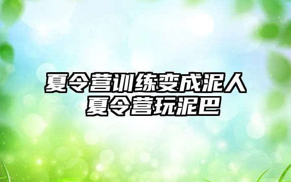 夏令營訓(xùn)練變成泥人 夏令營玩泥巴