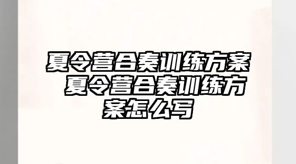 夏令營合奏訓(xùn)練方案 夏令營合奏訓(xùn)練方案怎么寫