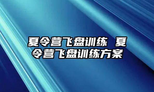 夏令營飛盤訓(xùn)練 夏令營飛盤訓(xùn)練方案