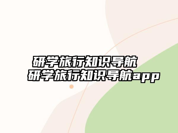 研學旅行知識導航 研學旅行知識導航app