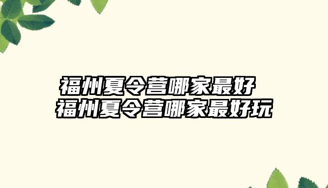 福州夏令營(yíng)哪家最好 福州夏令營(yíng)哪家最好玩