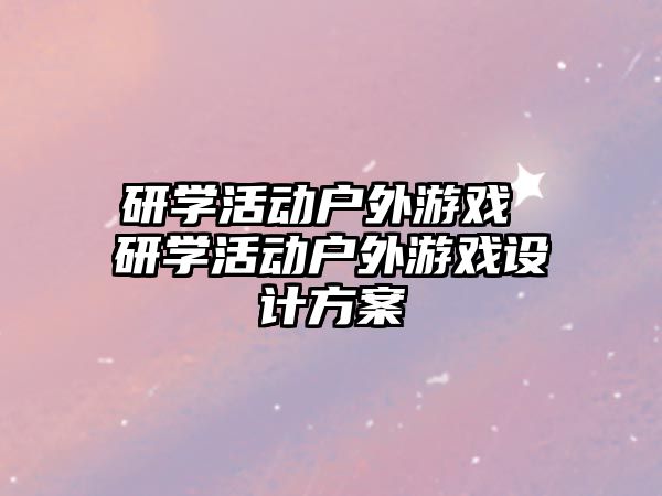 研學活動戶外游戲 研學活動戶外游戲設(shè)計方案