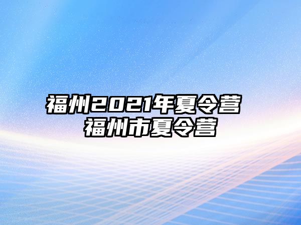 福州2021年夏令營 福州市夏令營