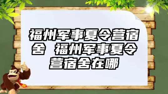 福州軍事夏令營宿舍 福州軍事夏令營宿舍在哪