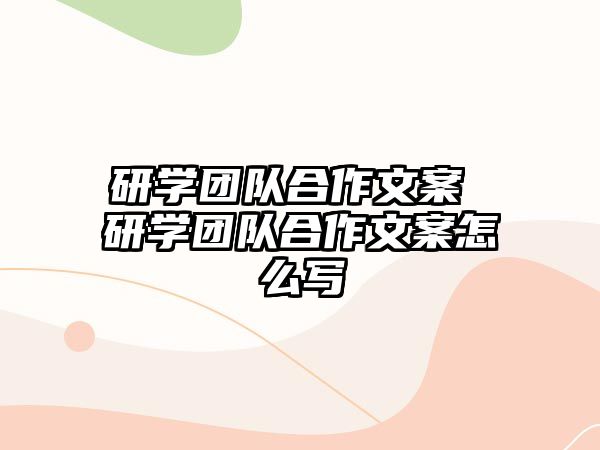 研學(xué)團(tuán)隊(duì)合作文案 研學(xué)團(tuán)隊(duì)合作文案怎么寫(xiě)