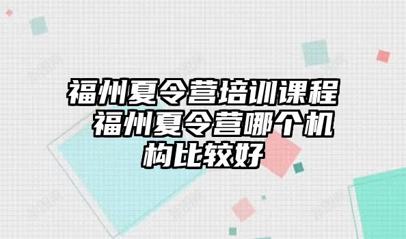 福州夏令營(yíng)培訓(xùn)課程 福州夏令營(yíng)哪個(gè)機(jī)構(gòu)比較好