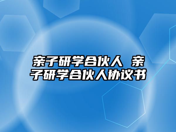 親子研學(xué)合伙人 親子研學(xué)合伙人協(xié)議書