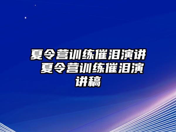 夏令營訓(xùn)練催淚演講 夏令營訓(xùn)練催淚演講稿