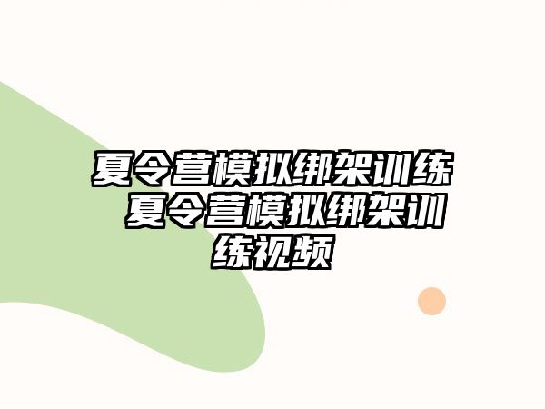 夏令營模擬綁架訓(xùn)練 夏令營模擬綁架訓(xùn)練視頻