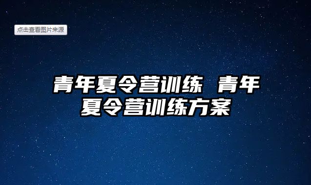 青年夏令營訓(xùn)練 青年夏令營訓(xùn)練方案