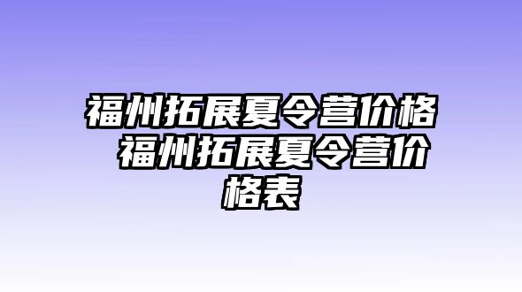 福州拓展夏令營價(jià)格 福州拓展夏令營價(jià)格表