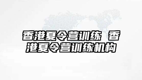 香港夏令營(yíng)訓(xùn)練 香港夏令營(yíng)訓(xùn)練機(jī)構(gòu)