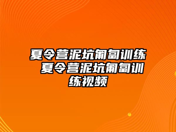 夏令營泥坑匍匐訓(xùn)練 夏令營泥坑匍匐訓(xùn)練視頻