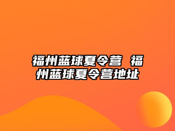 福州藍(lán)球夏令營 福州藍(lán)球夏令營地址