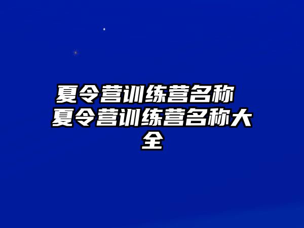 夏令營訓(xùn)練營名稱 夏令營訓(xùn)練營名稱大全