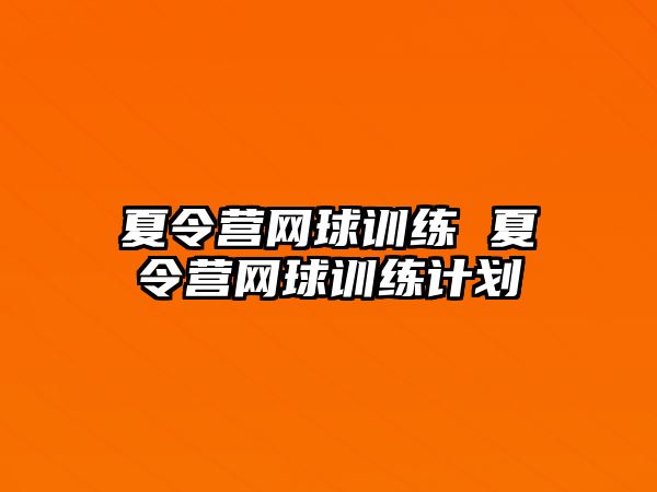 夏令營網(wǎng)球訓(xùn)練 夏令營網(wǎng)球訓(xùn)練計(jì)劃