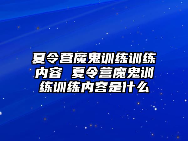 夏令營魔鬼訓練訓練內容 夏令營魔鬼訓練訓練內容是什么