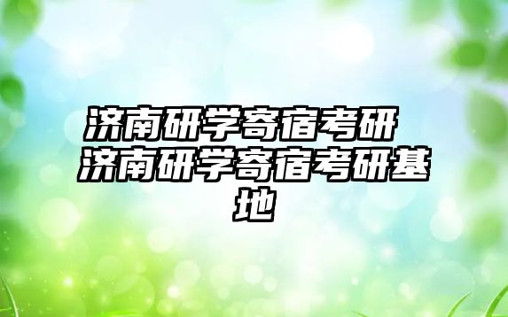 濟南研學寄宿考研 濟南研學寄宿考研基地