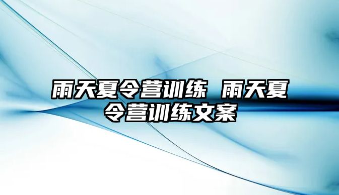 雨天夏令營(yíng)訓(xùn)練 雨天夏令營(yíng)訓(xùn)練文案