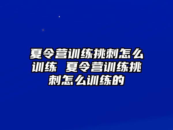 夏令營訓練挑刺怎么訓練 夏令營訓練挑刺怎么訓練的